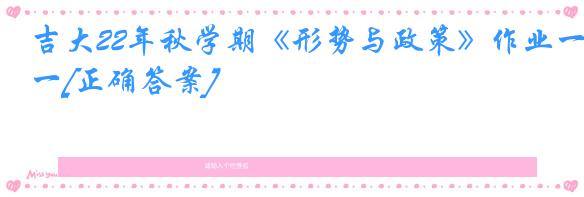 吉大22年秋学期《形势与政策》作业一[正确答案]