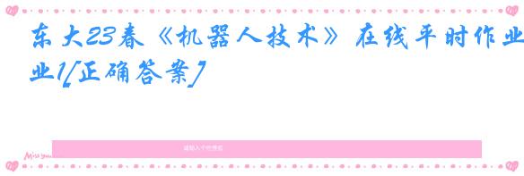 东大23春《机器人技术》在线平时作业1[正确答案]