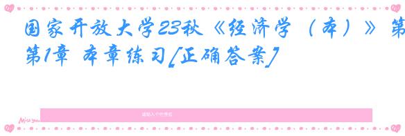国家开放大学23秋《经济学（本）》第1章 本章练习[正确答案]