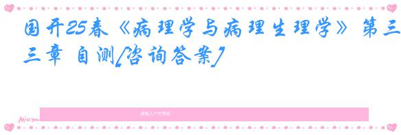 国开25春《病理学与病理生理学》第三章 自测[咨询答案]