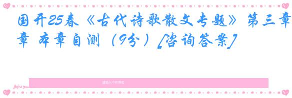 国开25春《古代诗歌散文专题》第三章 本章自测（9分）[咨询答案]