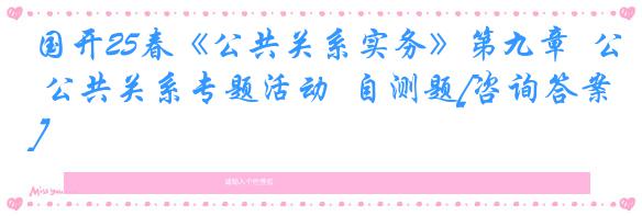 国开25春《公共关系实务》第九章  公共关系专题活动  自测题[咨询答案]