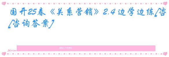 国开25春《关系营销》2.4 边学边练[咨询答案]