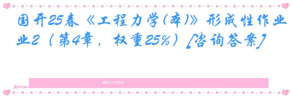 国开25春《工程力学(本)》形成性作业2（第4章，权重25%）[咨询答案]